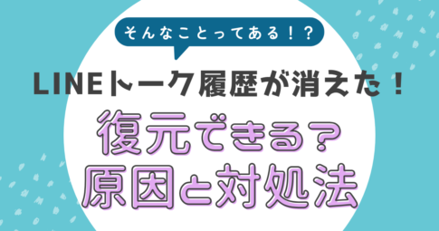 LINEのトーク履歴が消えた！復元できる？原因と対処法【2026年最新版】